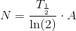 N=\frac{T_{\frac{1}{2}}}{\ln(2)}\cdot A