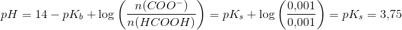 \! \! \! \! \! \! \! \! \! \! \! \! \! \! \! \! pH=14-pK_b+\log\left ( \frac{n(COO^-)}{n(HCOOH)} \right )=pK_s+\log\left ( \frac{0{,}001}{0{,}001} \right )=pK_s=3{,}75