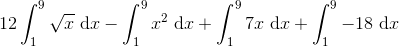 12\int_1^9{\sqrt{x}} ~ \text{d}x-\int_1^9{x^2} ~ \text{d}x+\int_1^9{7x} ~ \text{d}x+\int_1^9{-18} ~ \text{d}x