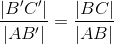 \frac{|B'C'|}{|AB'|}=\frac{|BC|}{|AB|}