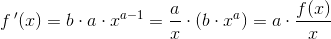 f{\, }'(x)=b\cdot a\cdot x^{a-1}=\frac{a}{x}\cdot (b\cdot x^a)=a\cdot \frac{f(x)}{x}