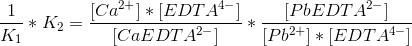 \frac{1}{K_1}*K_2=\frac{ [ Ca^2^+ ]*[ EDTA^4^- ]}{ [ CaEDTA^2^- ]}*\frac{[ PbEDTA^2^- ]}{ [ Pb^2^+ ]*[ EDTA^4^- ]}