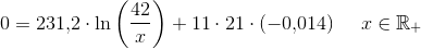 0=231{,}2\cdot \ln\left ( \frac{42}{x} \right )+11\cdot 21\cdot( -0{,}014)\; \; \; \; \; x\in\mathbb{R}_+