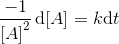 \frac{-1}{\left [ A \right ]^2}\, \textup{d}\! \left [ A \right ]=k \textup{d}t