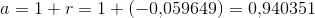 a =1+r=1+(-0{,}059649)=0{,}940351