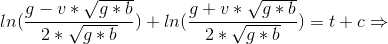 ln(\frac{g-v*\sqrt{g*b}}{2*\sqrt{g*b}})+ln(\frac{g+v*\sqrt{g*b}}{2*\sqrt{g*b}})=t+c\Rightarrow