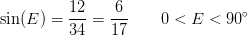 \sin(E)=\frac{12}{34}=\frac{6}{17} \; \; \; \; \; \; \; 0< E< 90^{\circ}