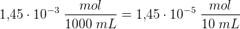 1{,}45\cdot 10^{-3}\; \frac{mol}{1000\; mL}=1{,}45\cdot 10^{-5}\; \frac{mol}{10\; mL}