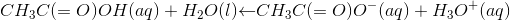 CH_3C(=O)OH(aq)+H_2O(l){\leftarrow}CH_3C(=O)O^-(aq)+H_3O^+(aq)