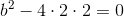 b^2-4\cdot 2\cdot 2=0