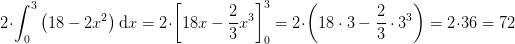 2\cdot \int_{0}^{3}\left ( 18-2x^2 \right )\mathrm{d}x=2\cdot \left [18x-\frac{2}{3}x^3 \right ]_{0}^{3}=2\cdot \left ( 18\cdot 3-\frac{2}{3}\cdot 3^3 \right )=2\cdot 36=72