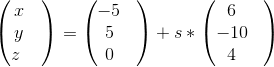\begin{pmatrix} x & \\ y \\ z\ \end{pmatrix}=\begin{pmatrix} -5 & \\ 5& \\ 0& \end{pmatrix}+s*\begin{pmatrix} 6 & \\ -10 & \\ 4 & \end{pmatrix}