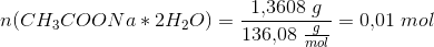 n(CH_3COONa* 2H_2O)=\frac{1{,}3608\; g}{136{,}08\; \tfrac{g}{mol}}=0{,}01\; mol