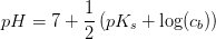 pH=7+\frac{1}{2}\left ( pK_s+\log(c_b)\right )