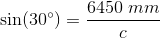 \sin(30^\circ)=\frac{6450\; mm}{c}