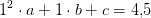 1^2\cdot a+1\cdot b+c=4{,}5