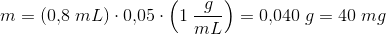 m=(0{,}8\; mL)\cdot 0{,}05\cdot \left (1\; \frac{g}{mL} \right )=0{,}040\; g=40\; mg