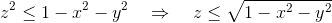 \begin{align*} z^2 &\leq 1-x^2-y^2 \quad \Rightarrow \quad z \leq \sqrt{1-x^2-y^2} \end{align*}