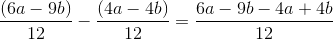 \frac{\left (6a-9b \right) }{12}-\frac{\left (4a-4b \right )}{12}=\frac{6a-9b-4a+4b}{12}