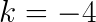 k=-4