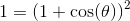 1=\left (1+\cos(\theta ) \right )^2