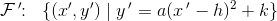 \mathcal{F}{\, }'\! \! :\; \; \{(x{}',y{}')\; |\; y{\, }'=a(x{\, }'-h)^2+k\}