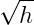 \sqrt{h}