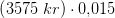 \left ( 3575\; kr \right )\cdot 0{,}015