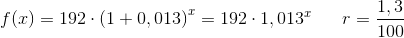 f(x)=192\cdot \left ( 1+0,013 \right )^{x}=192\cdot 1,013^{x}\; \; \; \; \; \; r=\frac{1,3}{100}