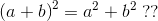 \left ( a+b \right )^2=a^2+b^2\; ??