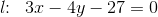 l\! \! :\; \; 3x-4y-27=0