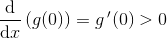 \frac{\mathrm{d} }{\mathrm{d} x}\left (g(0) \right )=g{\, }'(0)> 0