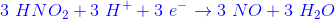 {\color{Blue} 3\ HNO_2 +3\ H^++3\ e^- \rightarrow 3\ NO+ 3 \ H_2 O}