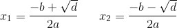 x_1=\frac{-b+\sqrt{d}}{2a}\; \; \; \; \; \; x_2=\frac{-b-\sqrt{d}}{2a}
