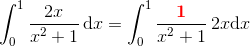 \int_0^1 \frac{2x}{x^2+1}\, \textup{d}x=\int_0^1 \frac{\mathbf{\color{Red} 1}}{x^2+1}\, 2x\textup{d}x