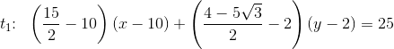 t_1\! \! :\; \; \left(\frac{15}{2}-10\right)(x-10)+\left(\frac{4-5\sqrt{3}}{2}-2\right)(y-2)=25