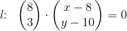 l\! \! :\; \; \begin{pmatrix} 8\\3 \end{pmatrix}\cdot \begin{pmatrix} x-8\\y-10 \end{pmatrix}=0