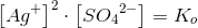 \left [ Ag^+\right]^2\cdot \left [ {SO_4} ^{2-}\right ]=K_o