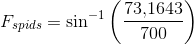 F_{spids}=\sin^{-1}\left (\frac{73{,}1643}{700} \right )