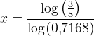 x=\frac{\log\left (\frac{3}{8} \right )}{ \log(0{,}7168)}