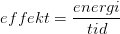 effekt=\frac{energi}{tid}