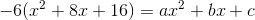 -6(x^2+8x+16)=ax^2+bx+c