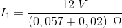 I_1=\frac{12\; V}{\left (0,057+0,02 \right )\; \Omega }