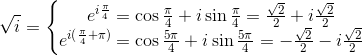 \sqrt{i}=\left\{\begin{matrix} e^{i\frac{\pi}{4}} = \cos \frac{\pi}{4} + i\sin\frac{\pi}{4}=\frac{\sqrt{2}}{2}+i\frac{\sqrt{2}}{2} \\ e^{i(\frac{\pi}{4}+\pi)}= \cos \frac{5\pi}{4} + i\sin\frac{5\pi}{4}=-\frac{\sqrt{2}}{2}-i\frac{\sqrt{2}}{2} \end{matrix}\right.