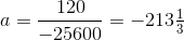 a=\frac{120}{-25600}=-213\tfrac{1}{3}