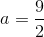 a=\frac{9}{2}