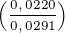 \tiny \left ( \frac{0,0220}{0,0291} \right )