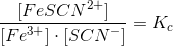 \frac{\left [ FeSCN^{2+} \right ]}{\left [ Fe^{3+} \right ]\cdot \left [ SCN^- \right ]}=K_{c}
