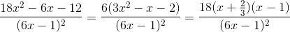 \frac{18x^2-6x-12}{(6x-1)^2}=\frac{6(3x^2-x-2)}{(6x-1)^2}=\frac{18(x+\frac{2}{3})(x-1)}{(6x-1)^2}