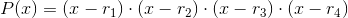 P(x)=(x-r_1)\cdot(x-r_2)\cdot(x-r_3)\cdot(x-r_4)